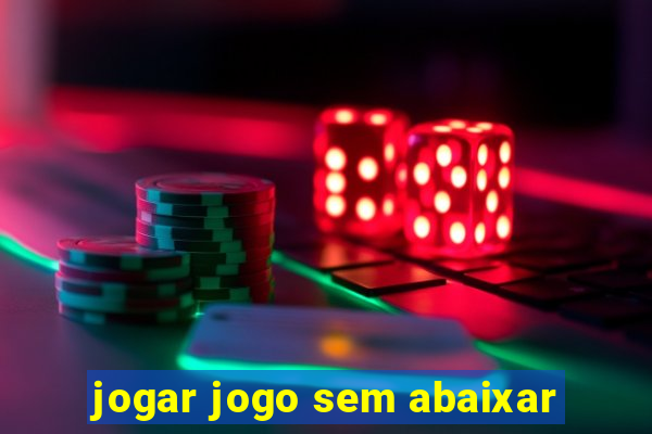 jogar jogo sem abaixar